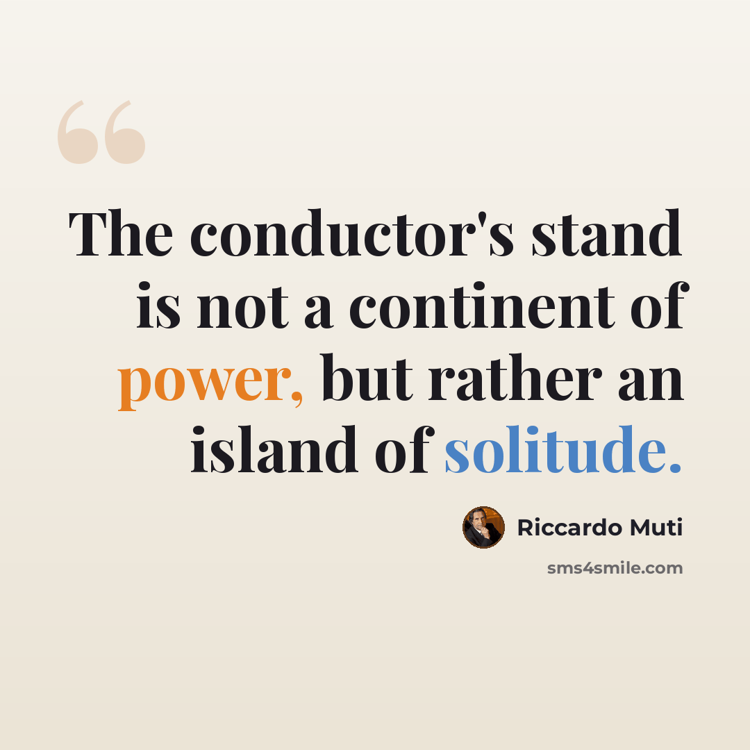 “The conductor's stand is not a continent of power, but rather an island of solitude.” quote by Riccardo Muti