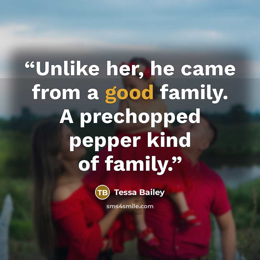 “Unlike her, he came from a good family. A prechopped pepper kind of family.” quote by Tessa Bailey