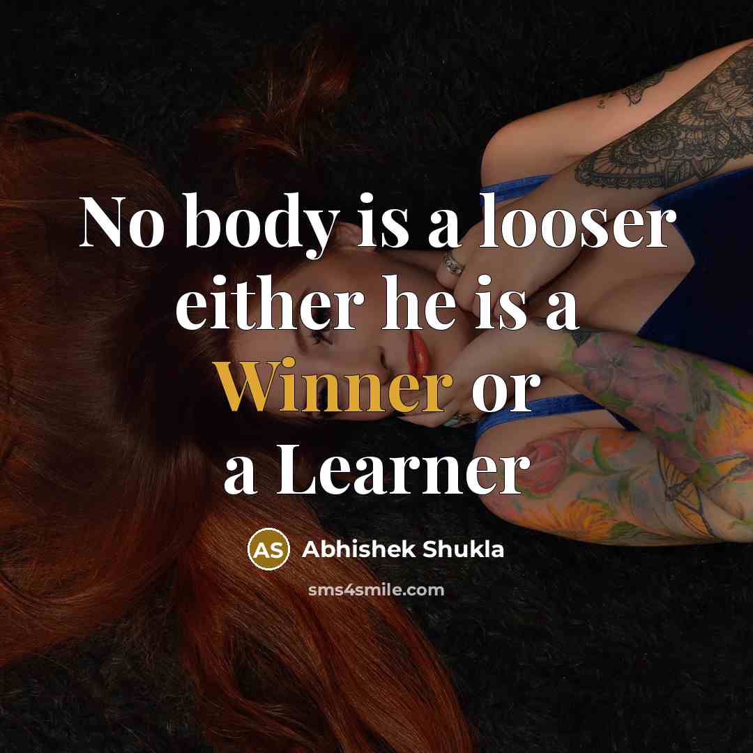 “No body is a looser either he is a Winner or a Learner” quote by Abhishek Shukla