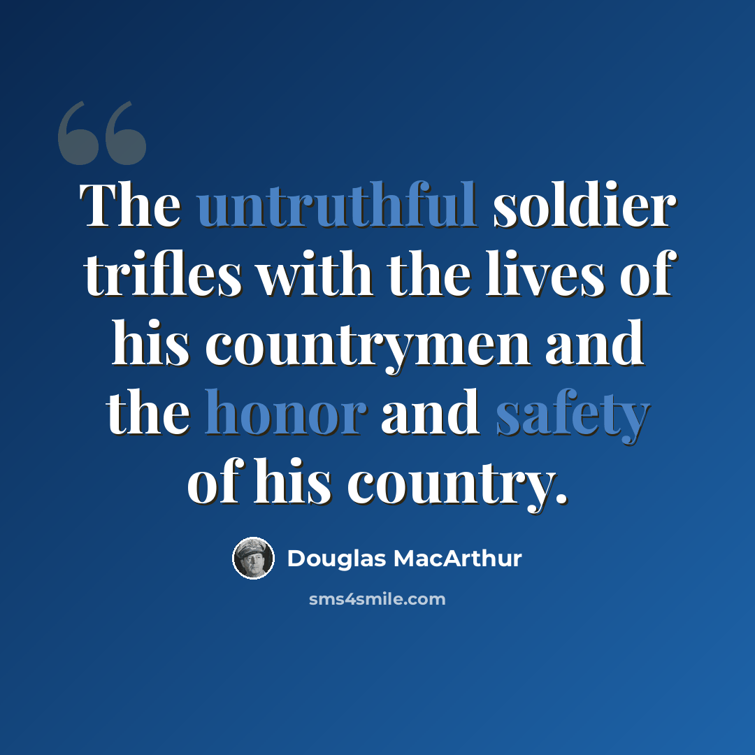 “The untruthful soldier trifles with the lives of his countrymen and the honor and safety of his country.” quote by Douglas MacArthur