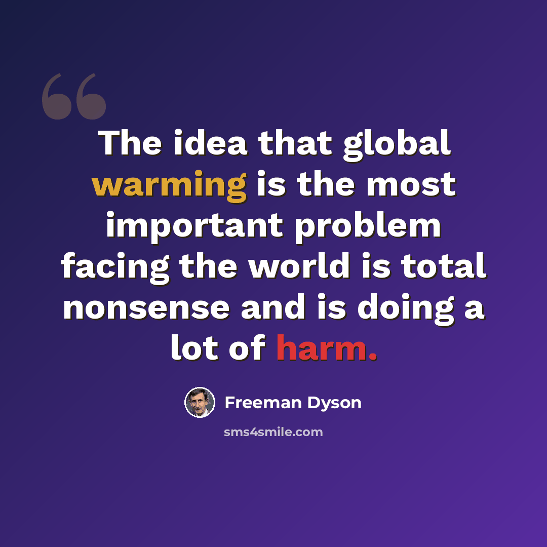 “The idea that global warming is the most important problem facing the world is total nonsense and is doing a lot of harm.” quote by Freeman Dyson