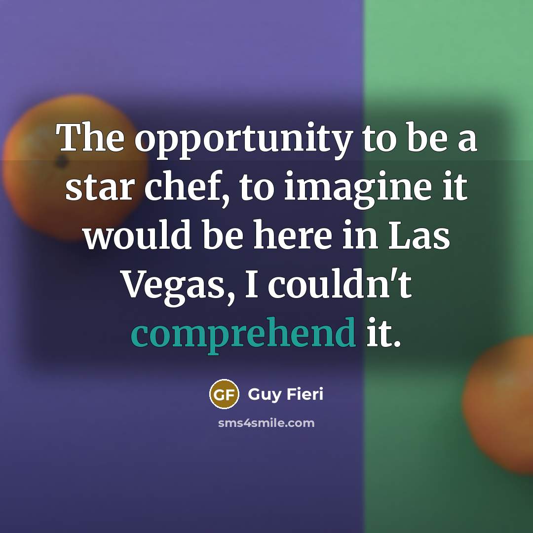 “The opportunity to be a star chef, to imagine it would be here in Las Vegas, I couldn't comprehend it.” quote by Guy Fieri
