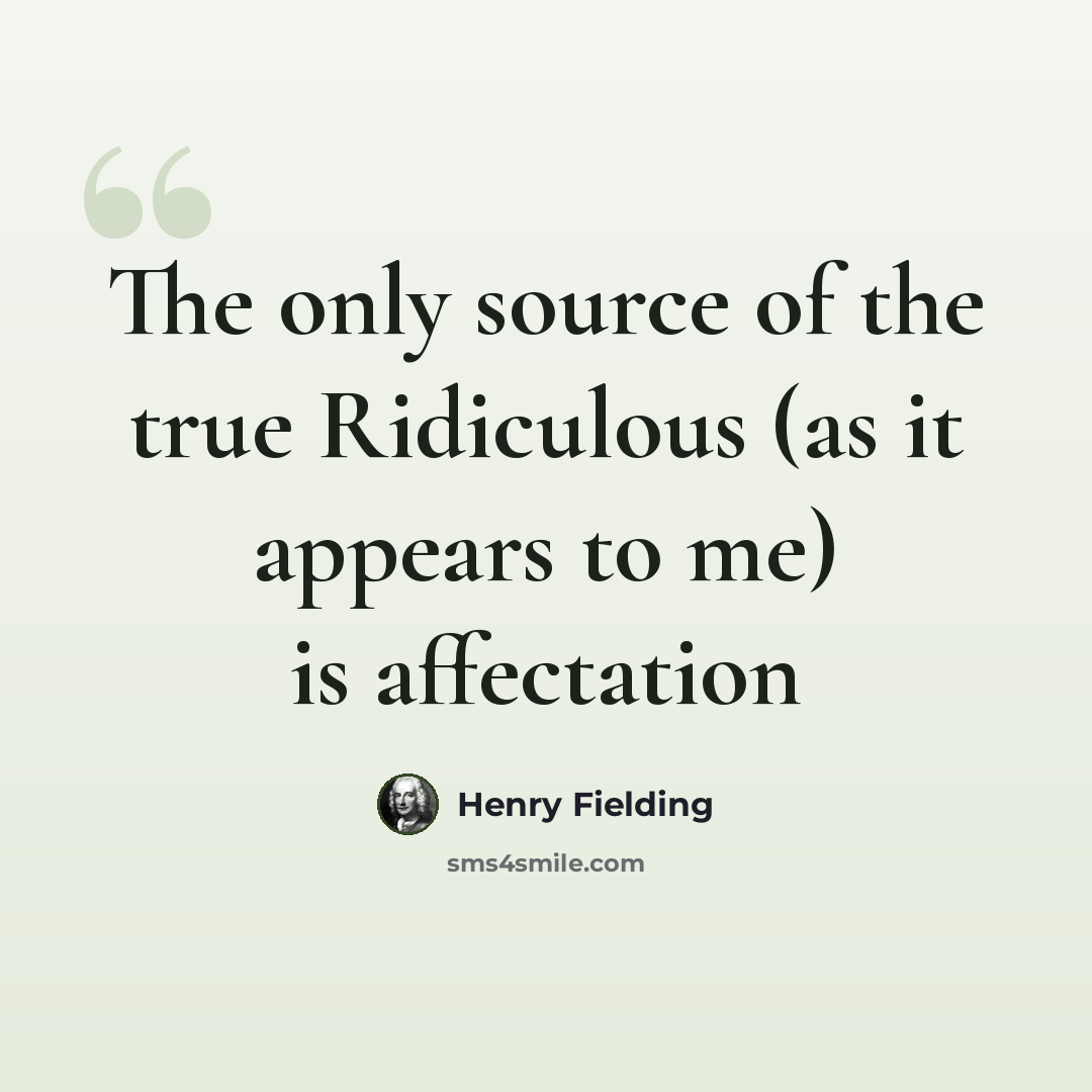 “The only source of the true Ridiculous (as it appears to me) is affectation” quote by Henry Fielding