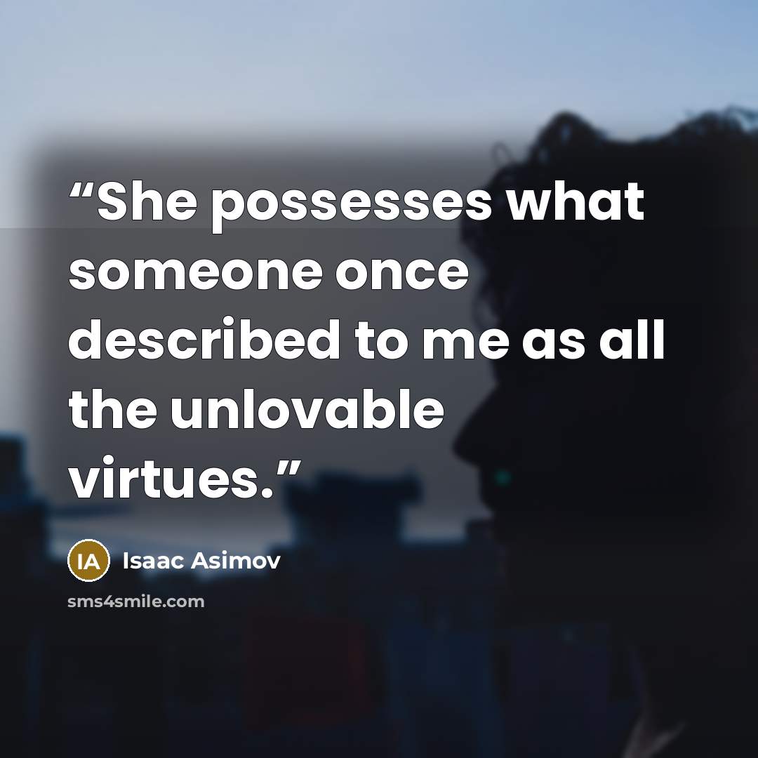 “She possesses what someone once described to me as all the unlovable virtues.” quote by Isaac Asimov