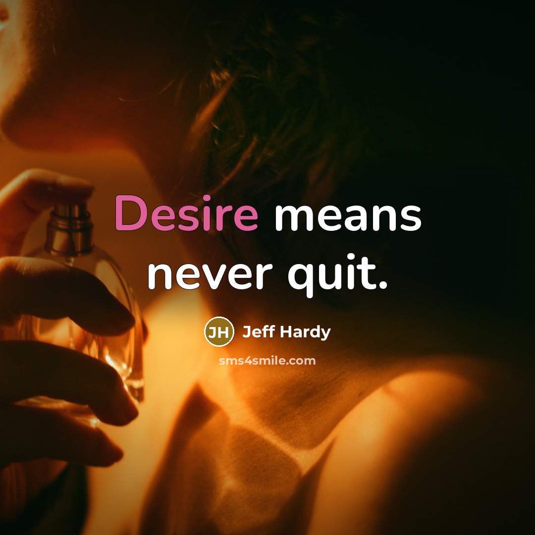 “Desire means never quit.” quote by Jeff Hardy
