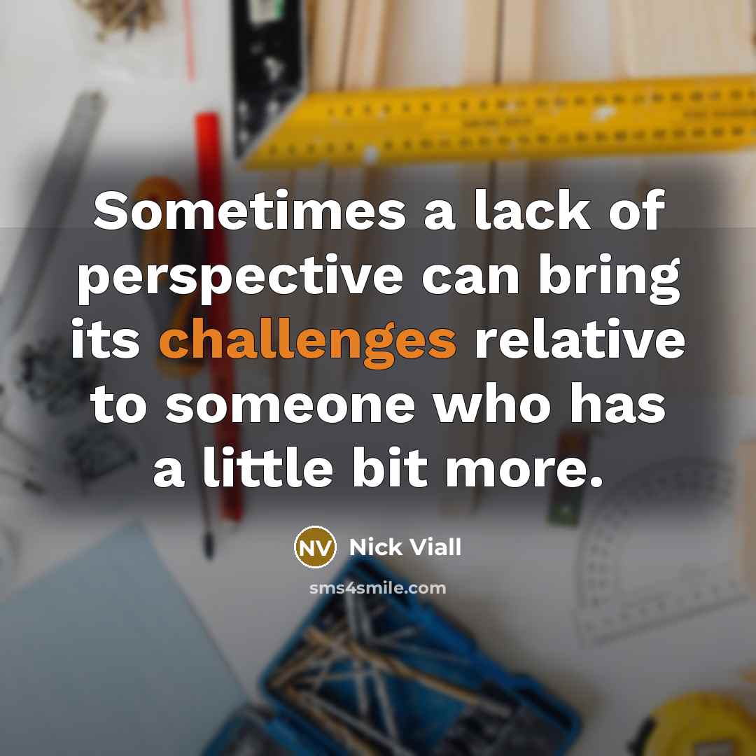 “Sometimes a lack of perspective can bring its challenges relative to someone who has a little bit more.” quote by Nick Viall