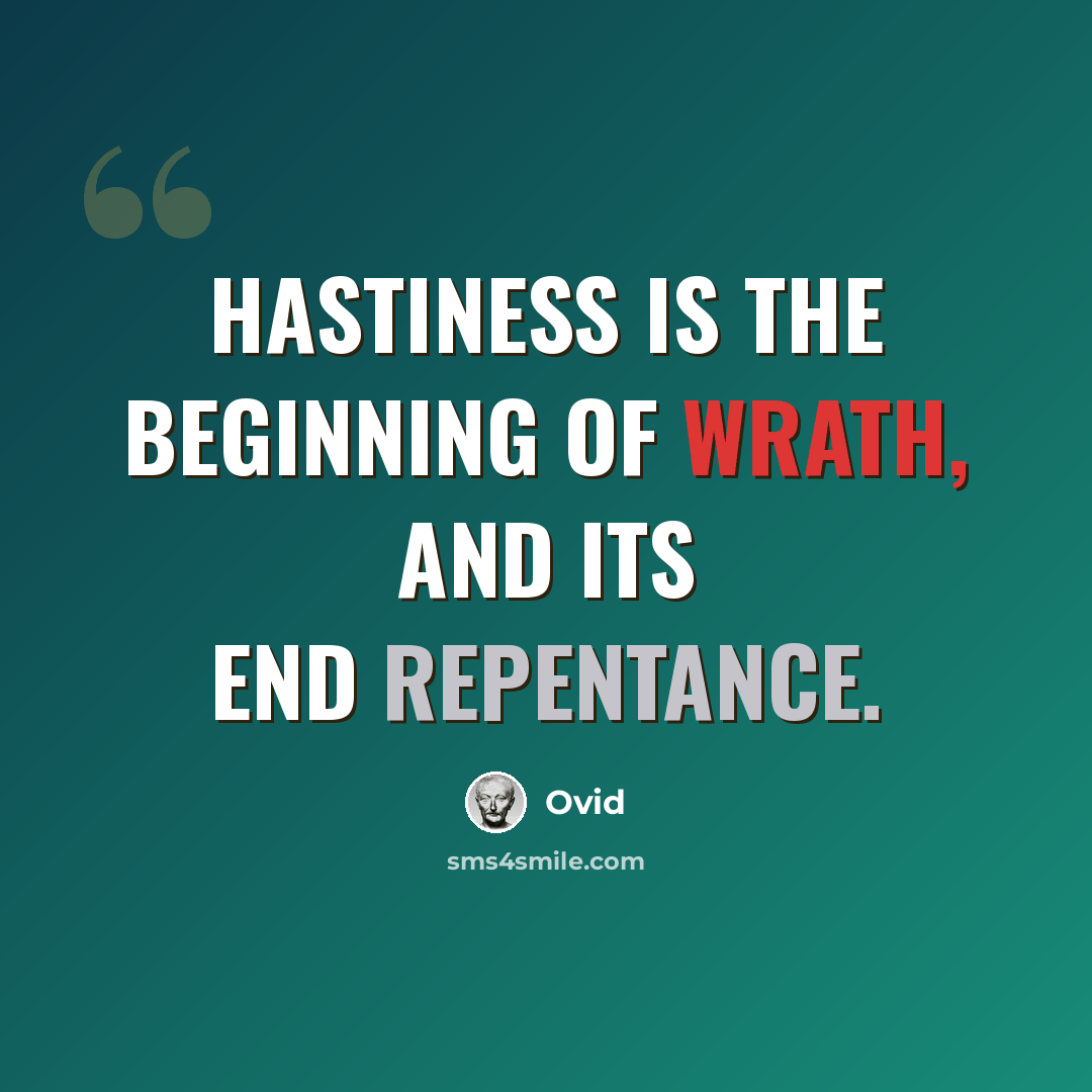 “Hastiness is the beginning of wrath, and its end repentance.” quote by Ovid