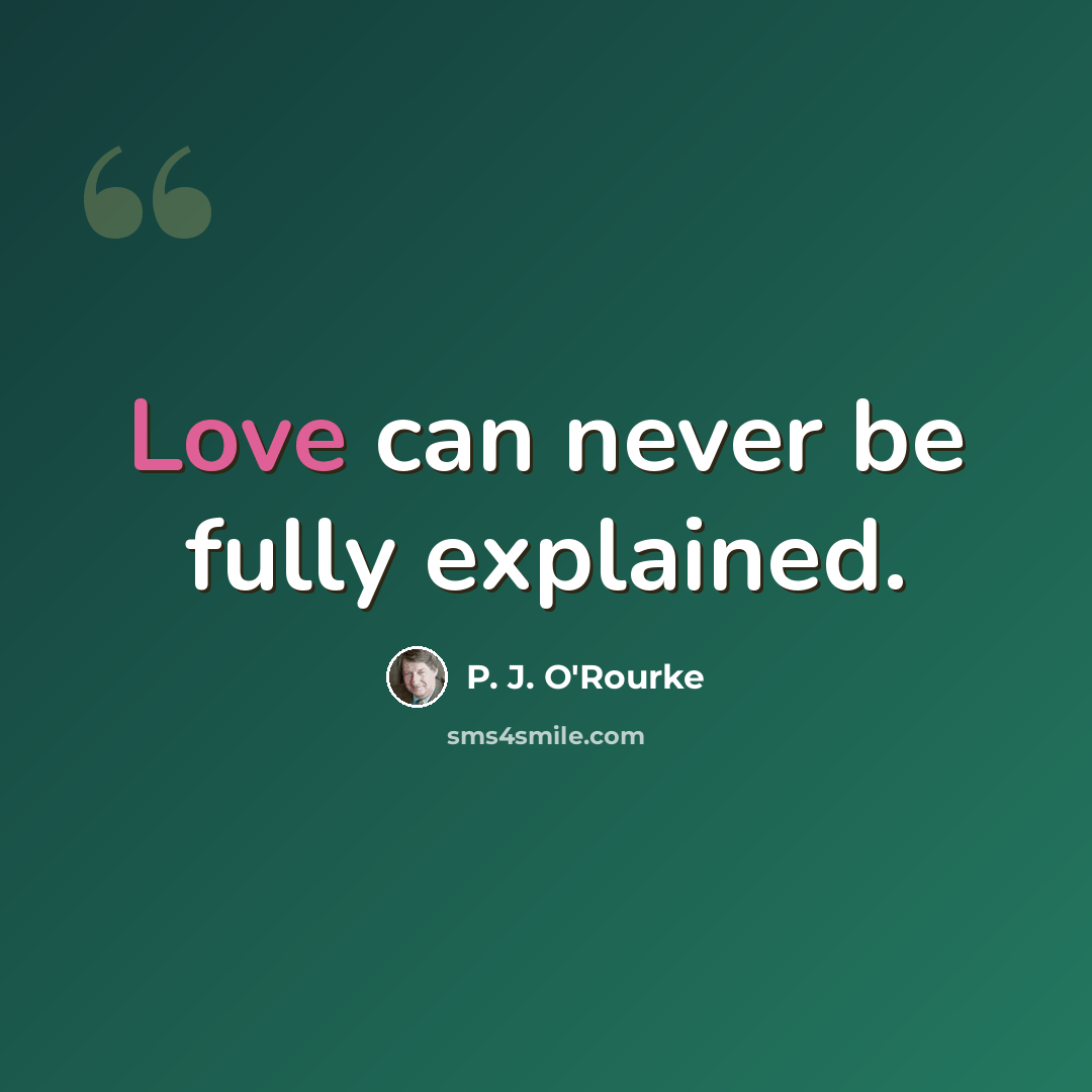 “Love can never be fully explained.” quote by P. J. O'Rourke