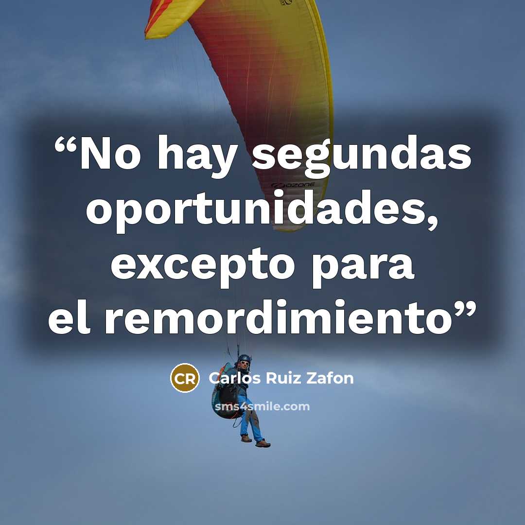 “No hay segundas oportunidades, excepto para el remordimiento” quote by Carlos Ruiz Zafón
