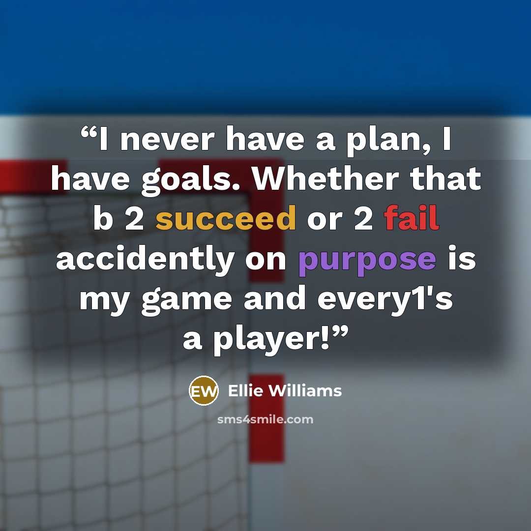 “I never have a plan, I have goals. Whether that b 2 succeed or 2 fail accidently on purpose is my game and every1's a player!” quote by Ellie Williams