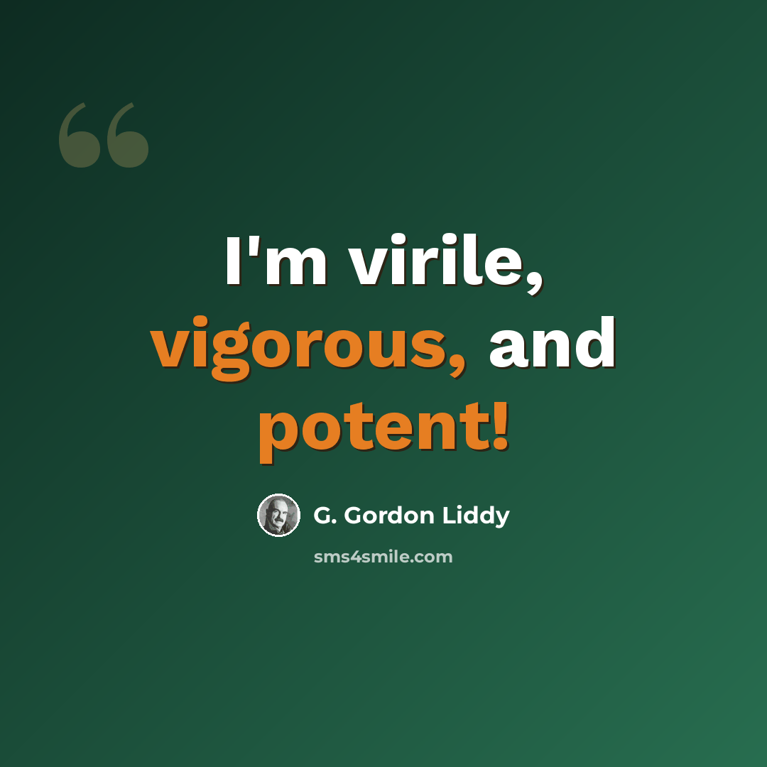 “I'm virile, vigorous, and potent!” quote by G. Gordon Liddy