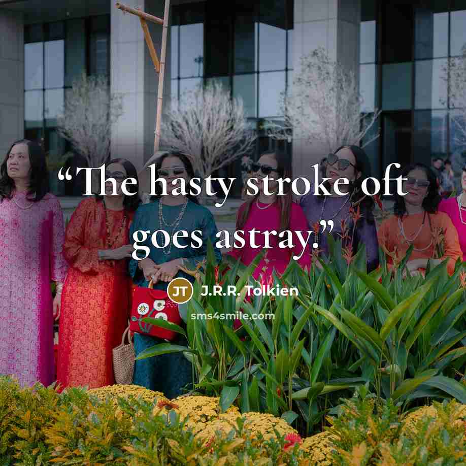 “The hasty stroke oft goes astray.” quote by J.R.R. Tolkien