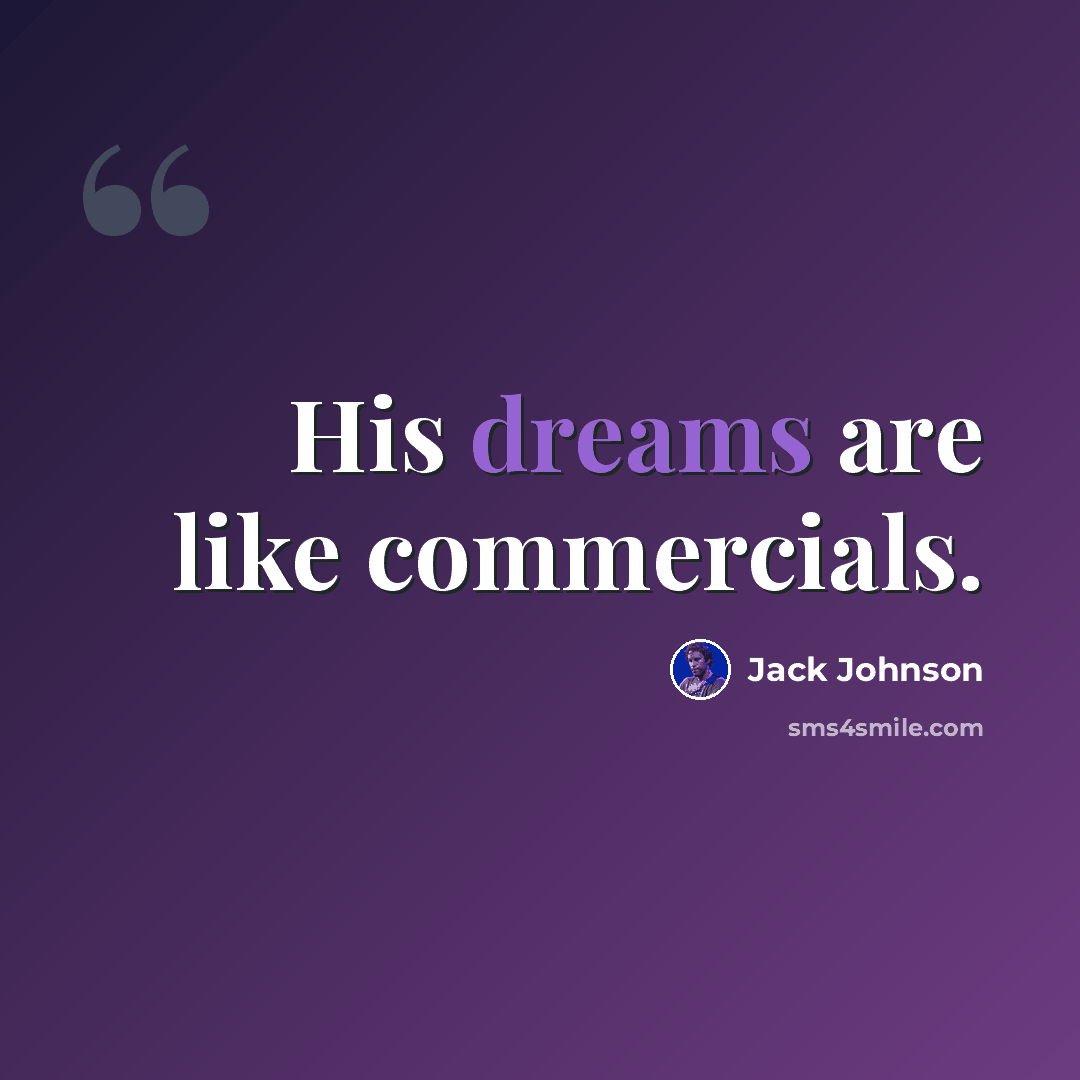 “His dreams are like commercials.” quote by Jack Johnson