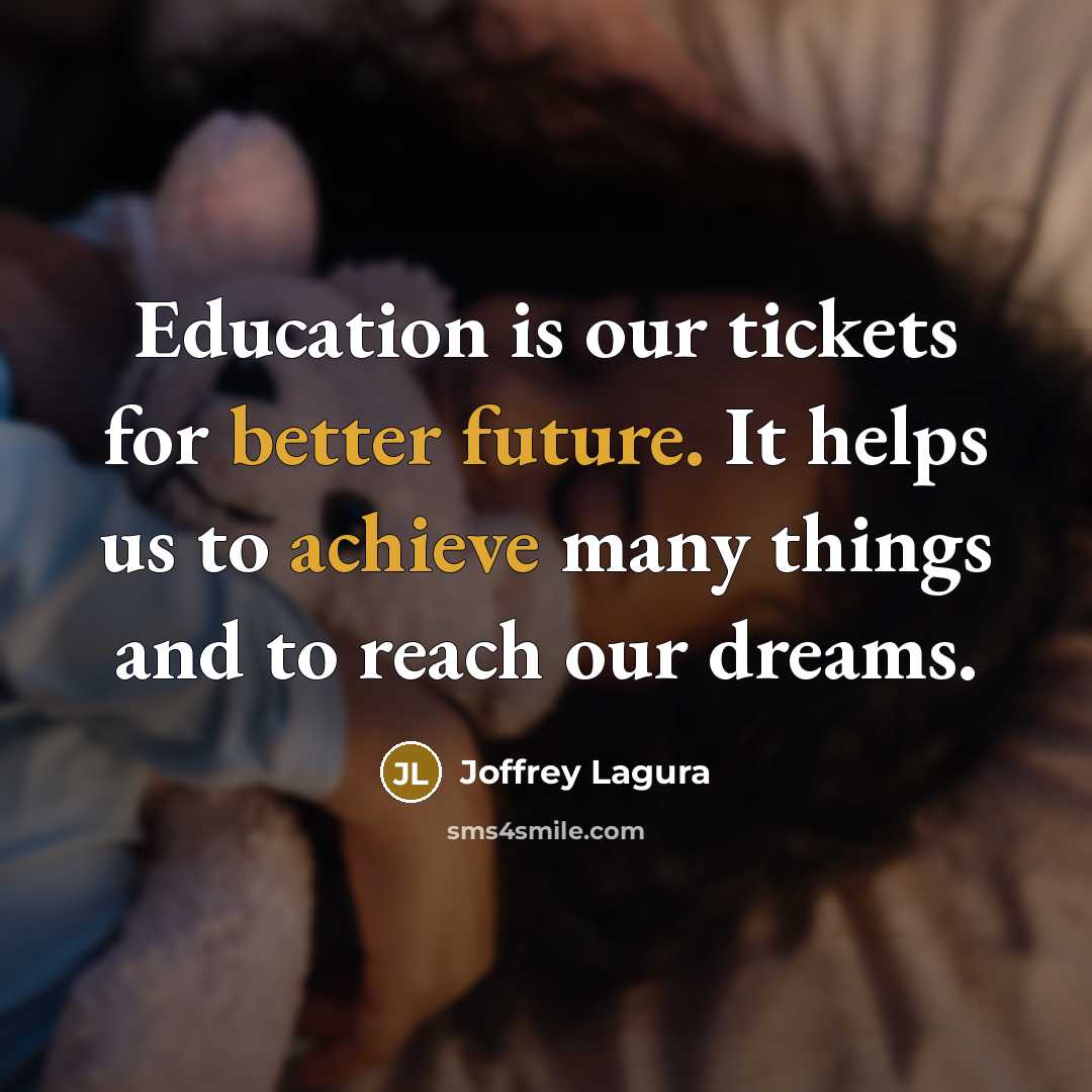“Education is our tickets for better future. It helps us to achieve many things and to reach our dreams.” quote by Joffrey Lagura