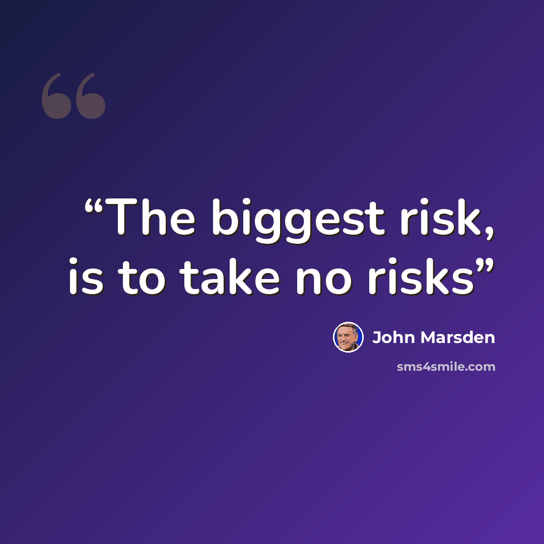 “The biggest risk, is to take no risks” quote by John Marsden