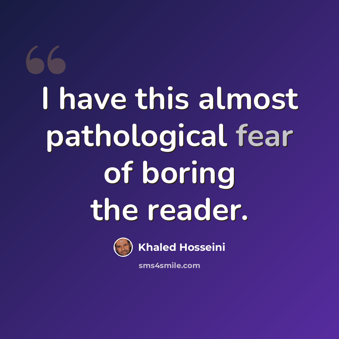 “I have this almost pathological fear of boring the reader.” quote by Khaled Hosseini