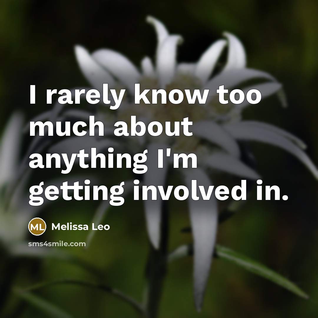 “I rarely know too much about anything I'm getting involved in.” quote by Melissa Leo