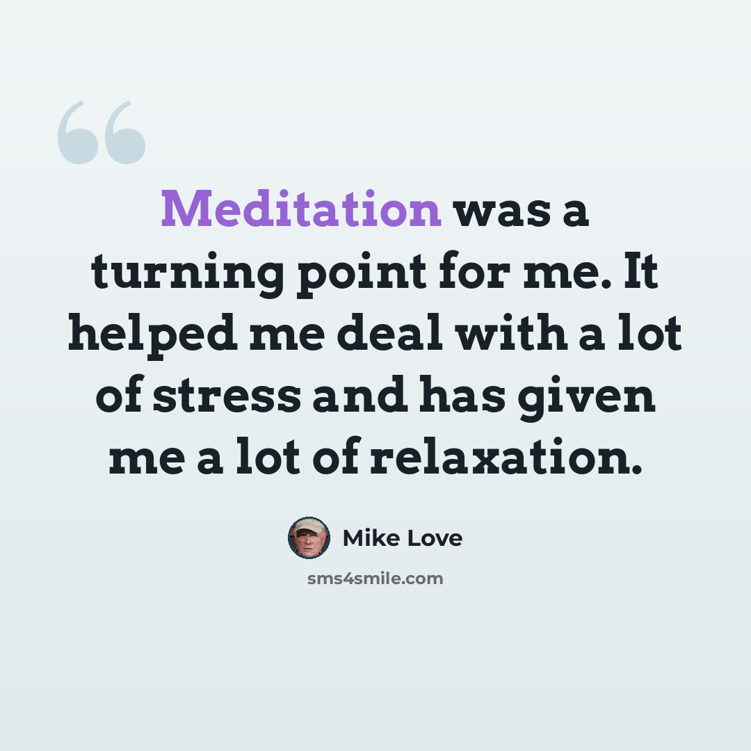 “Meditation was a turning point for me. It helped me deal with a lot of stress and has given me a lot of relaxation.” quote by Mike Love