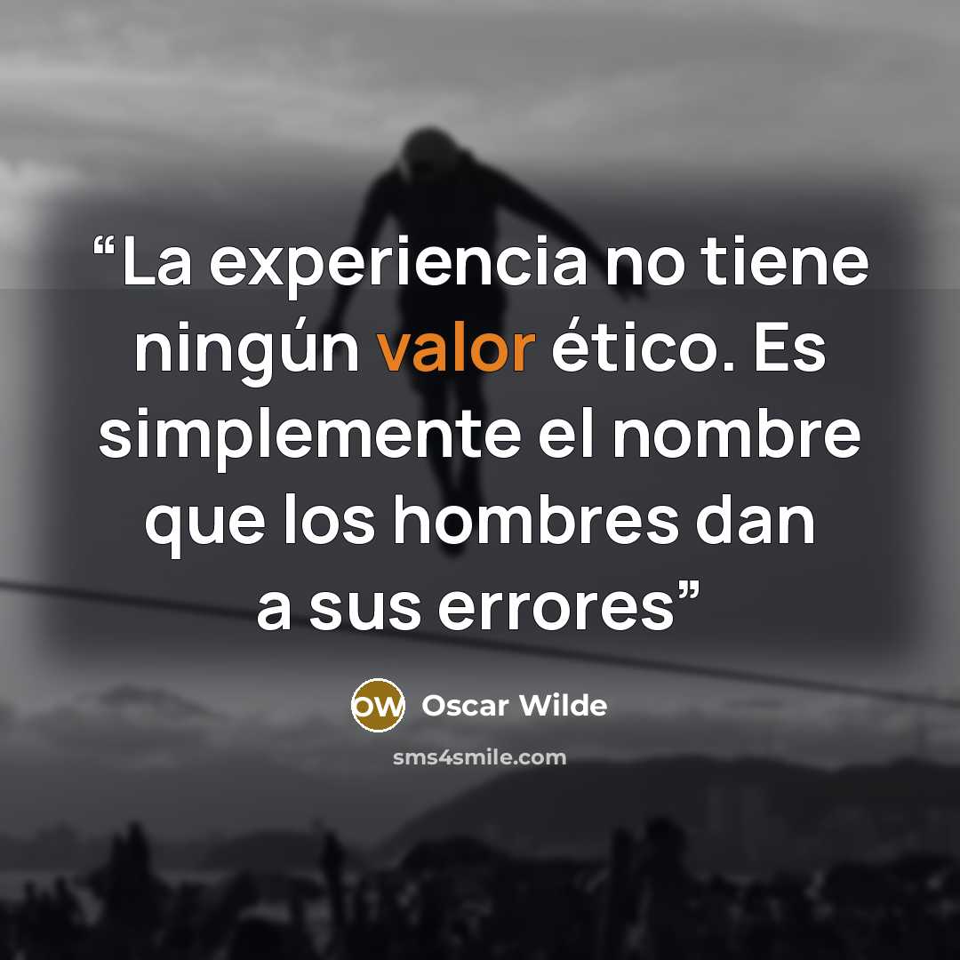 “La experiencia no tiene ningún valor ético. Es simplemente el nombre que los hombres dan a sus errores” quote by Oscar Wilde