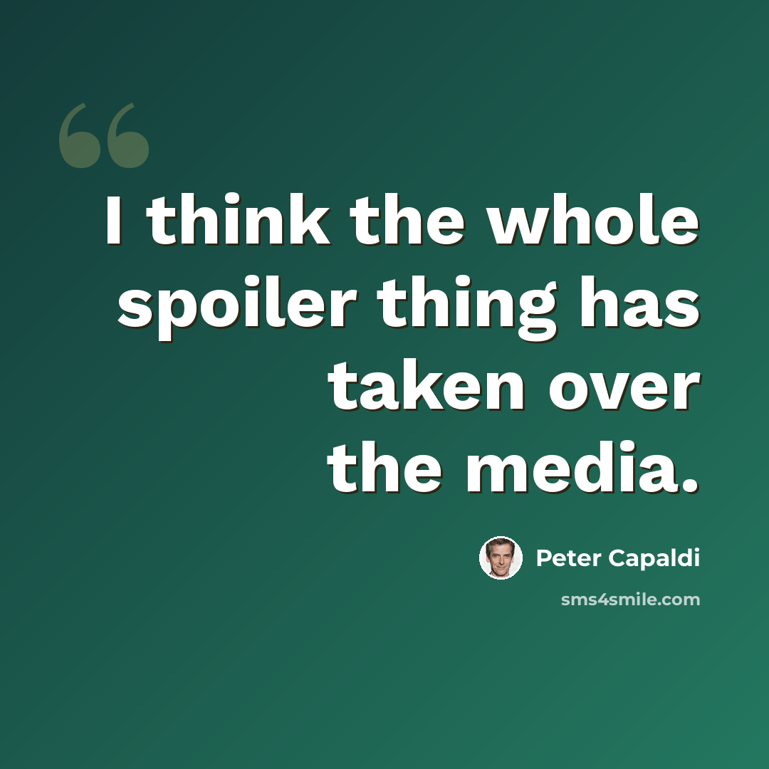 “I think the whole spoiler thing has taken over the media.” quote by Peter Capaldi