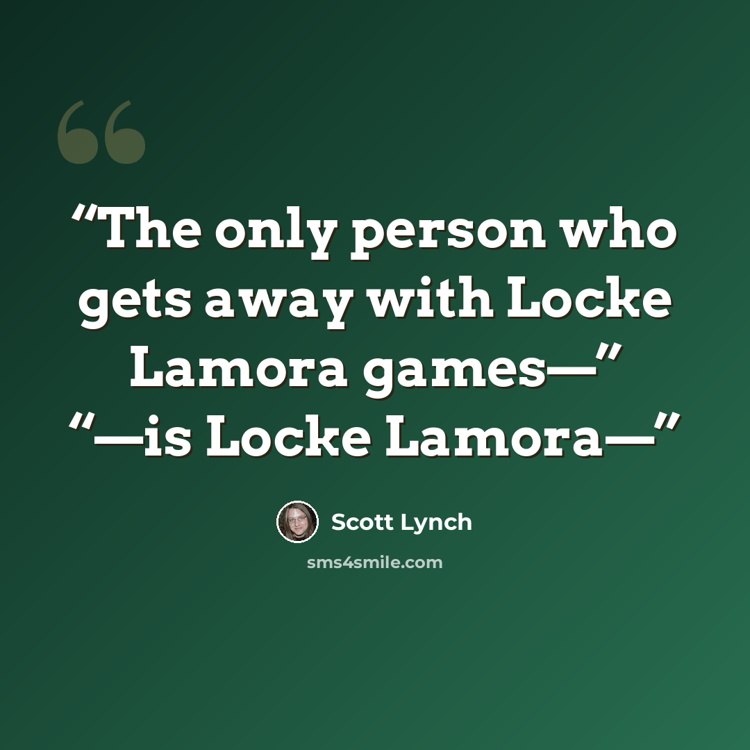 “The only person who gets away with Locke Lamora games—” “—is Locke Lamora—” quote by Scott Lynch