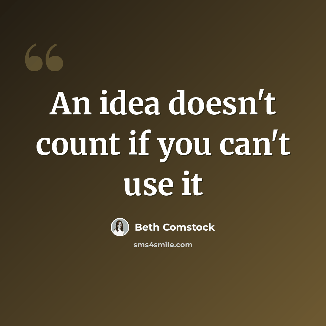 “An idea doesn't count if you can't use it” quote by Beth Comstock