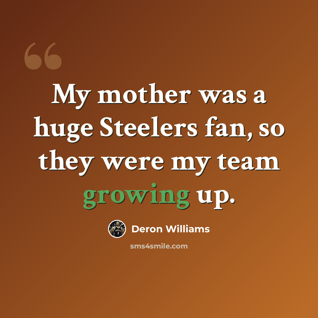 “My mother was a huge Steelers fan, so they were my team growing up.” quote by Deron Williams