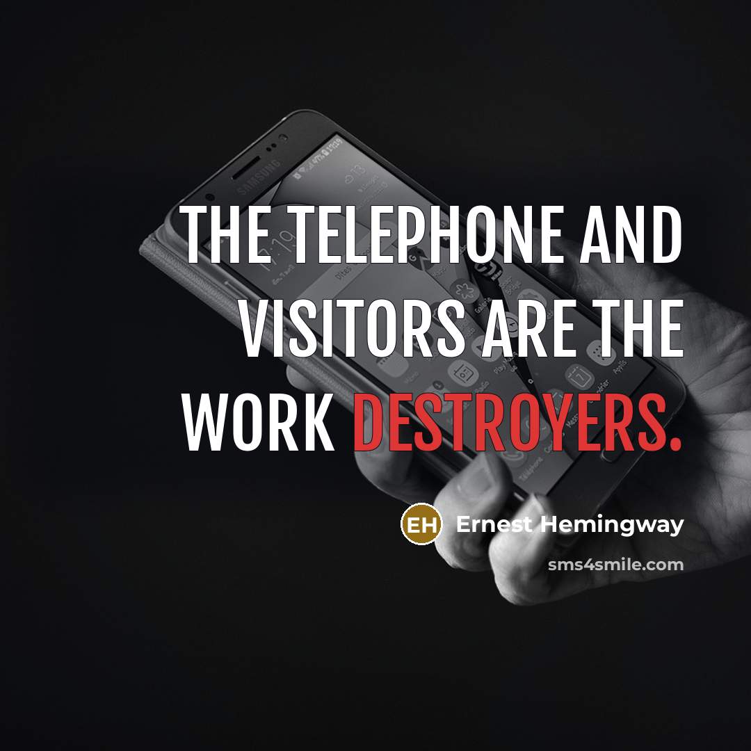 “The telephone and visitors are the work destroyers.” quote by Ernest Hemingway