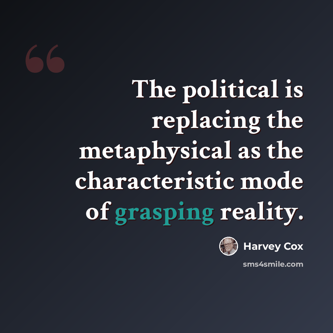 “The political is replacing the metaphysical as the characteristic mode of grasping reality.” quote by Harvey Cox