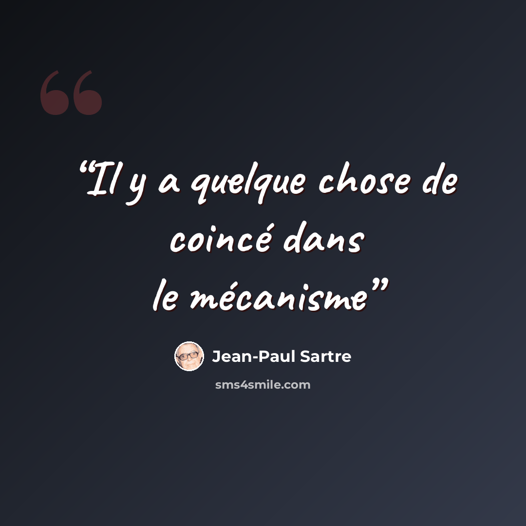 “Il y a quelque chose de coincé dans le mécanisme” quote by Jean-Paul Sartre