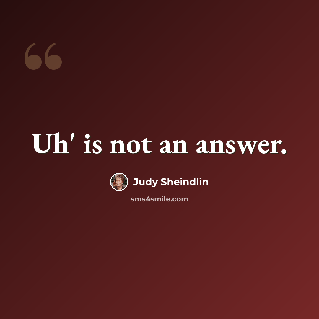 “Uh' is not an answer.” quote by Judy Sheindlin