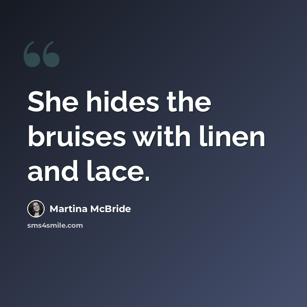“She hides the bruises with linen and lace.” quote by Martina Mcbride