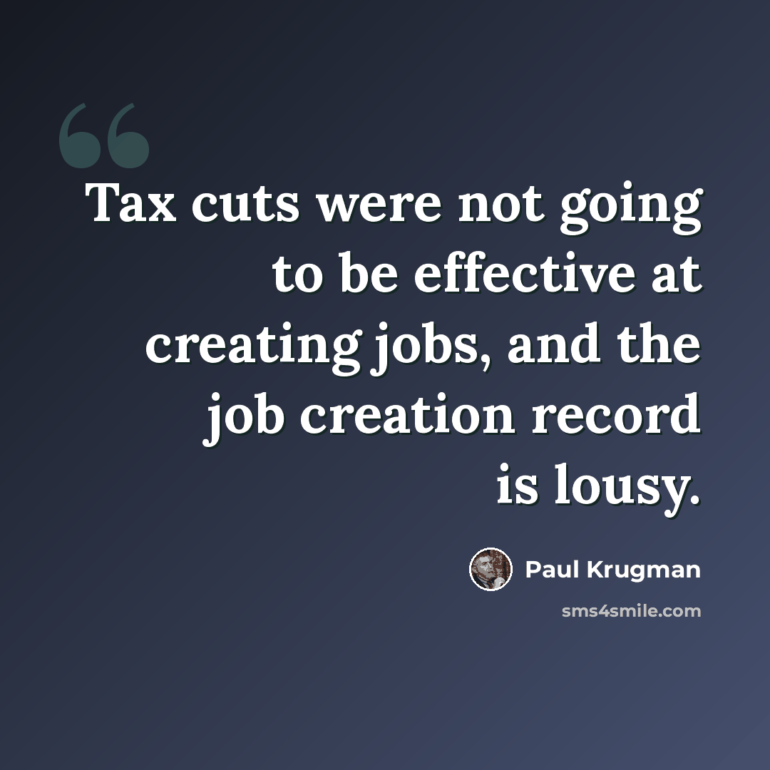 “Tax cuts were not going to be effective at creating jobs, and the job creation record is lousy.” quote by Paul Krugman