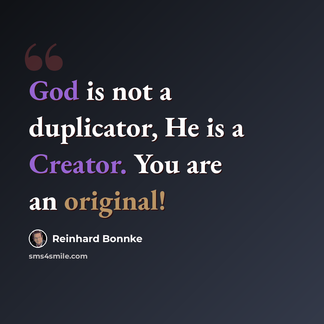 “God is not a duplicator, He is a Creator. You are an original!” quote by Reinhard Bonnke