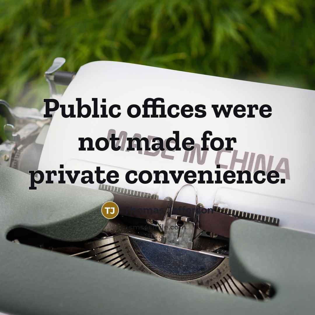 “Public offices were not made for private convenience.” quote by Thomas Jefferson