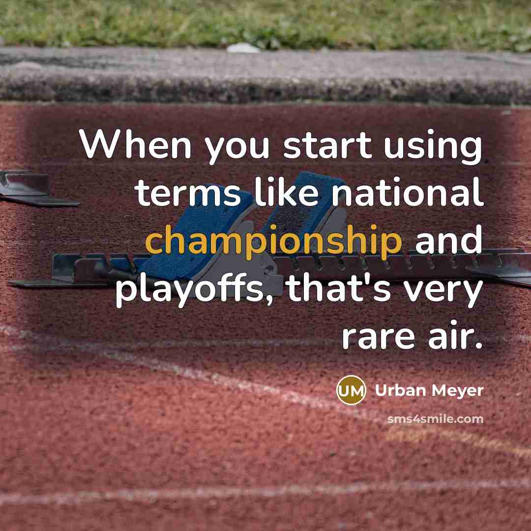 “When you start using terms like national championship and playoffs, that's very rare air.” quote by Urban Meyer