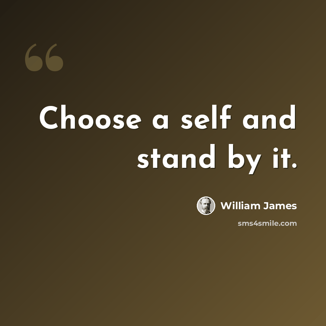 “Choose a self and stand by it.” quote by William James
