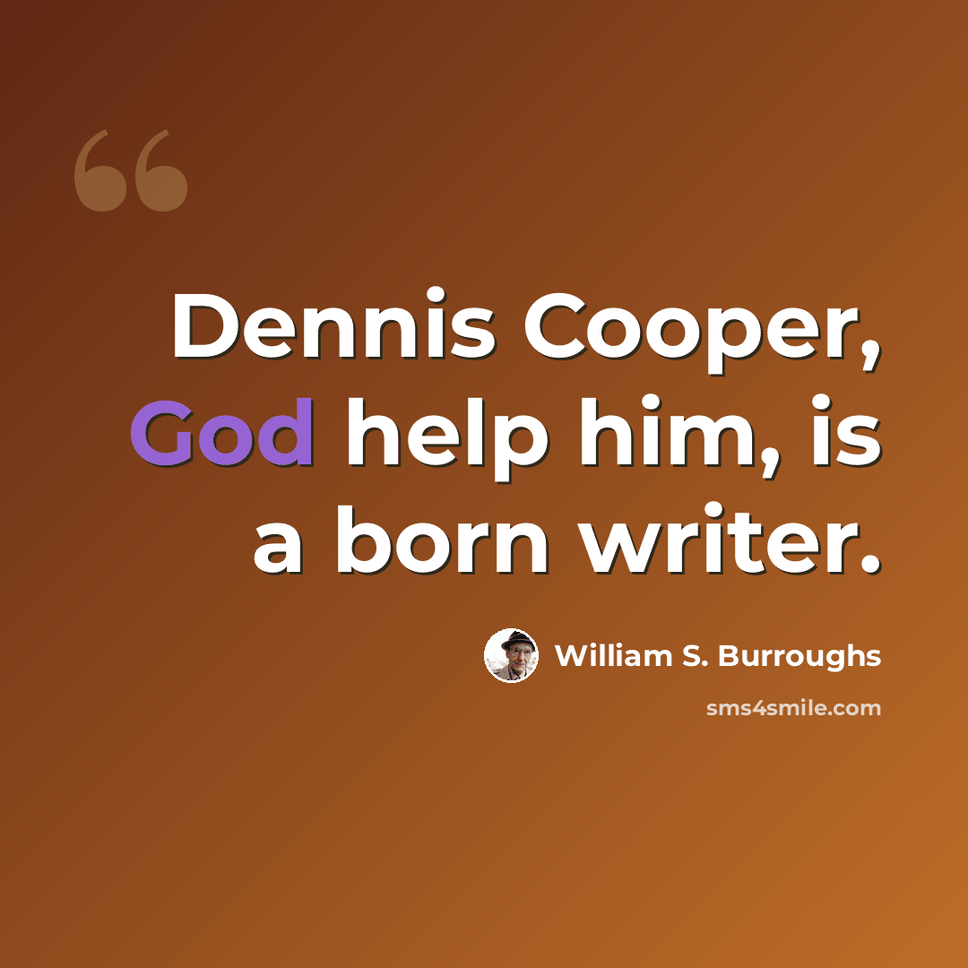“Dennis Cooper, God help him, is a born writer.” quote by William S. Burroughs