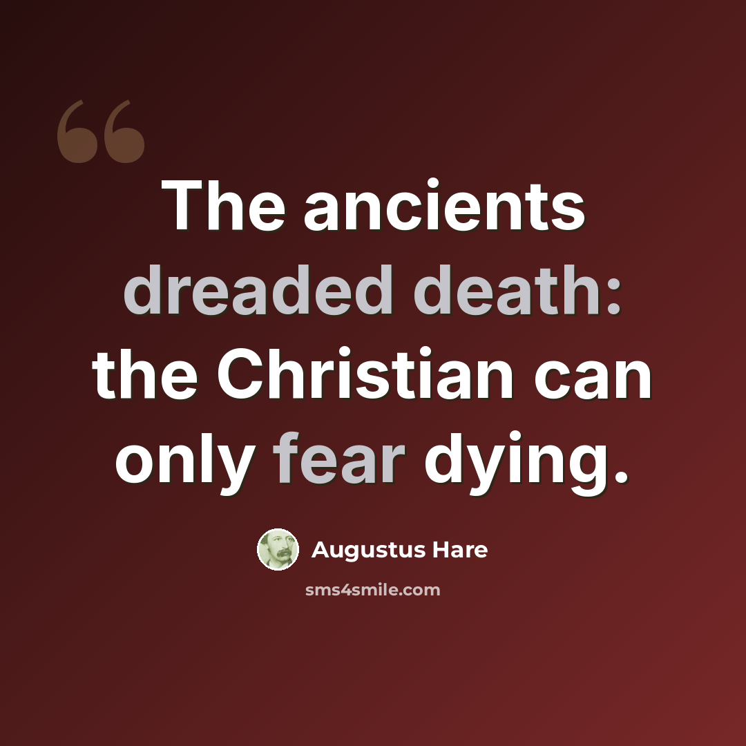 “The ancients dreaded death: the Christian can only fear dying.” quote by Augustus Hare