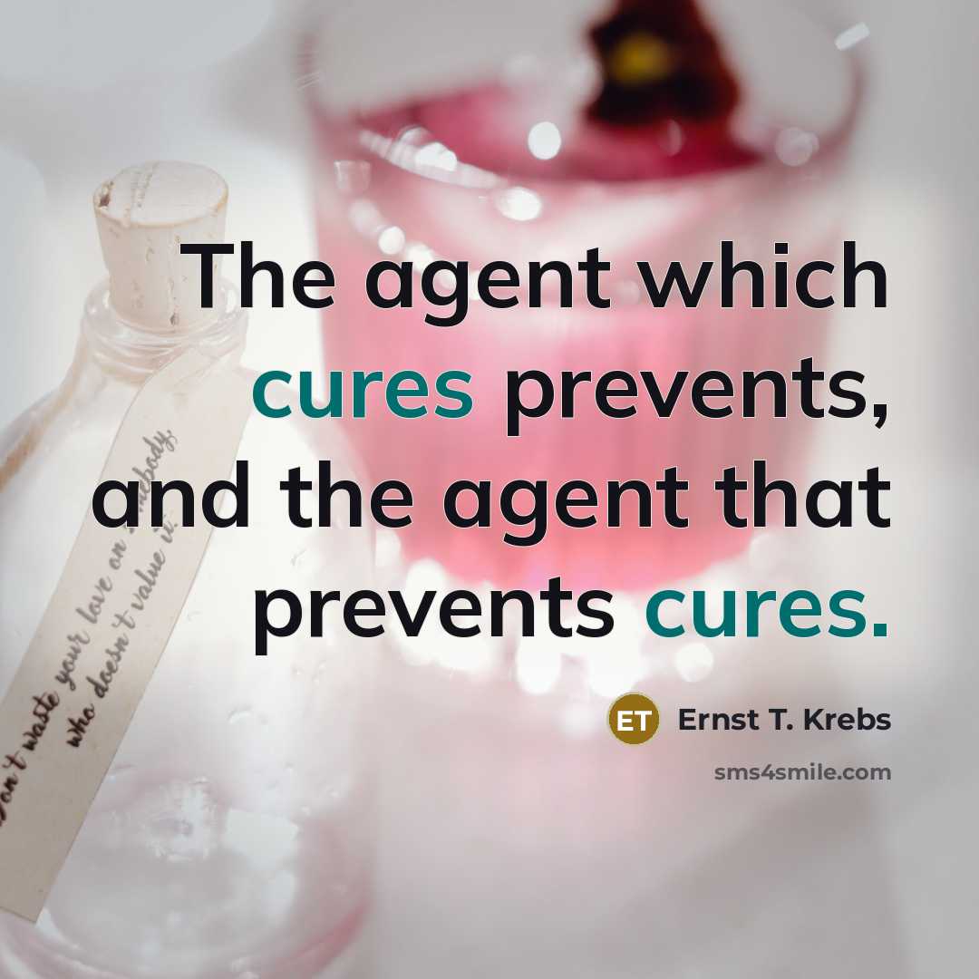 “The agent which cures prevents, and the agent that prevents cures.” quote by Ernst T. Krebs
