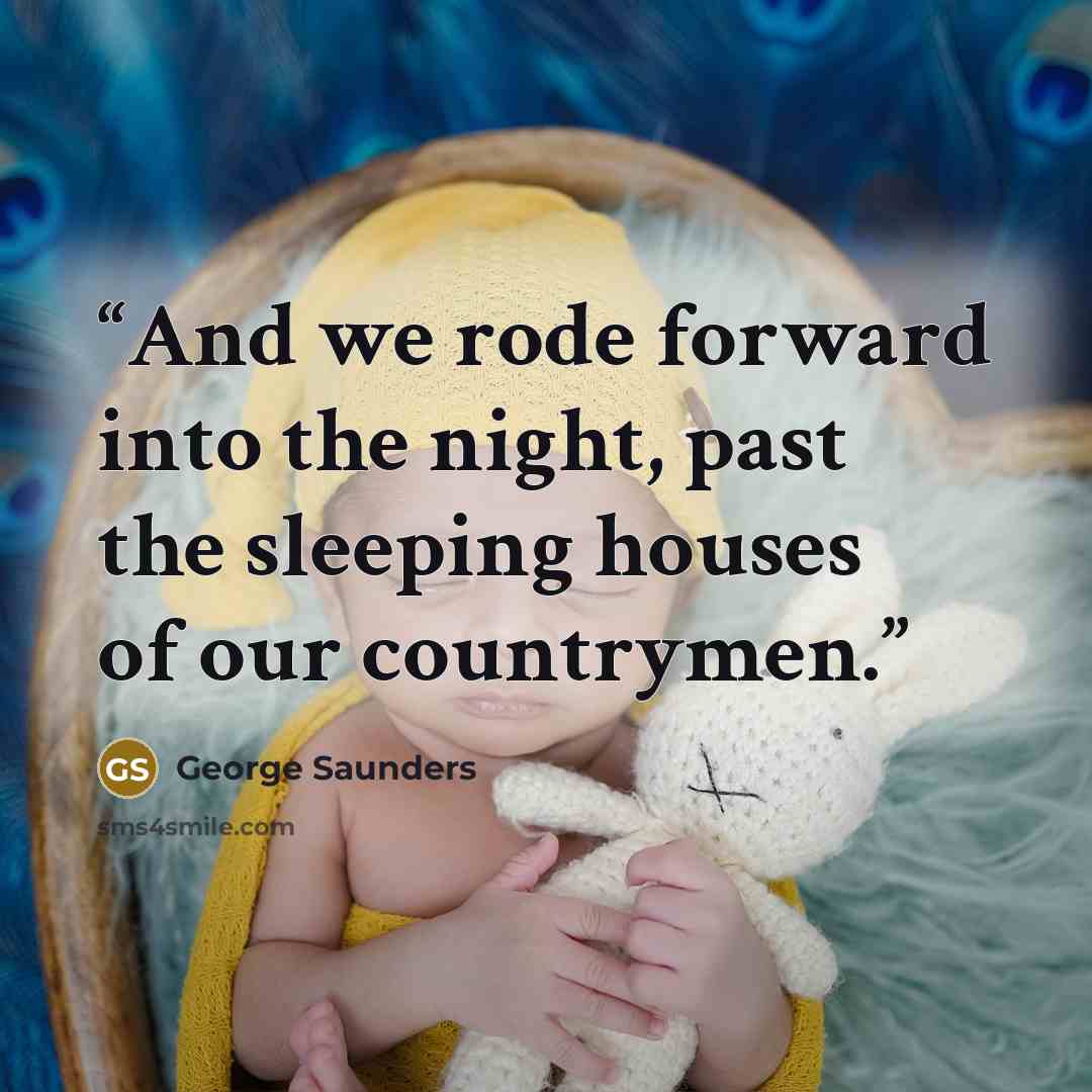 “And we rode forward into the night, past the sleeping houses of our countrymen.” quote by George Saunders