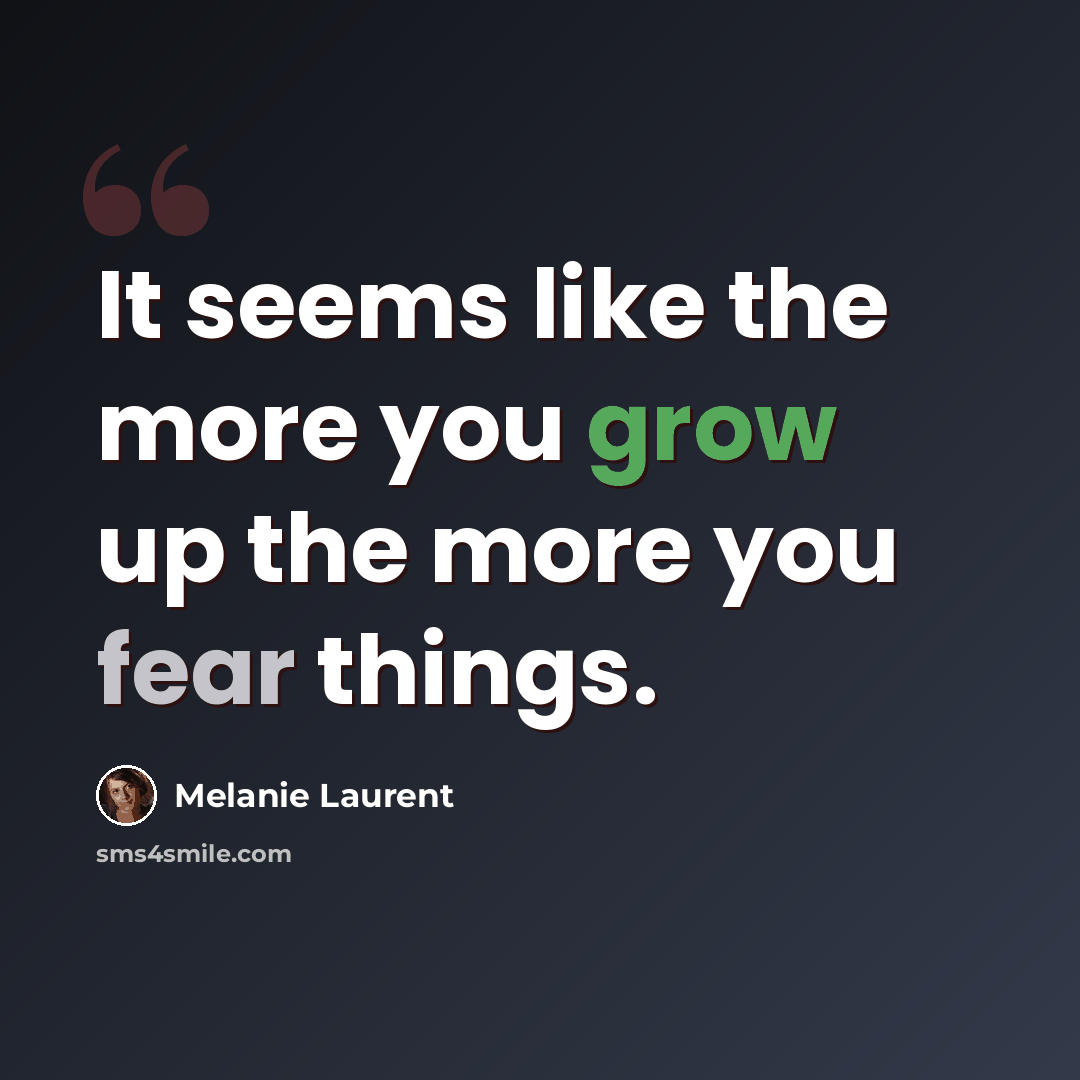 “It seems like the more you grow up the more you fear things.” quote by Melanie Laurent