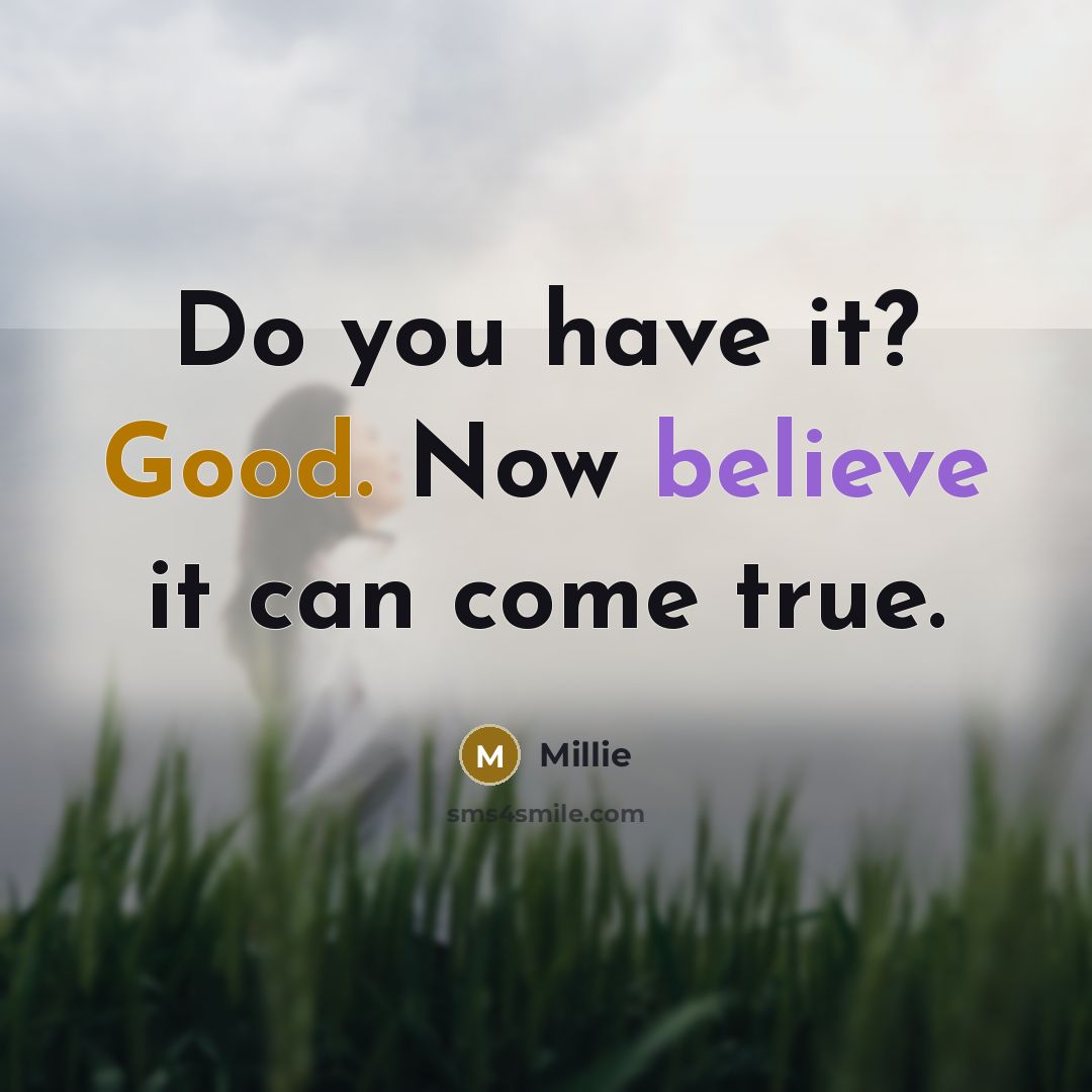 “Do you have it? Good. Now believe it can come true.” quote by Millie