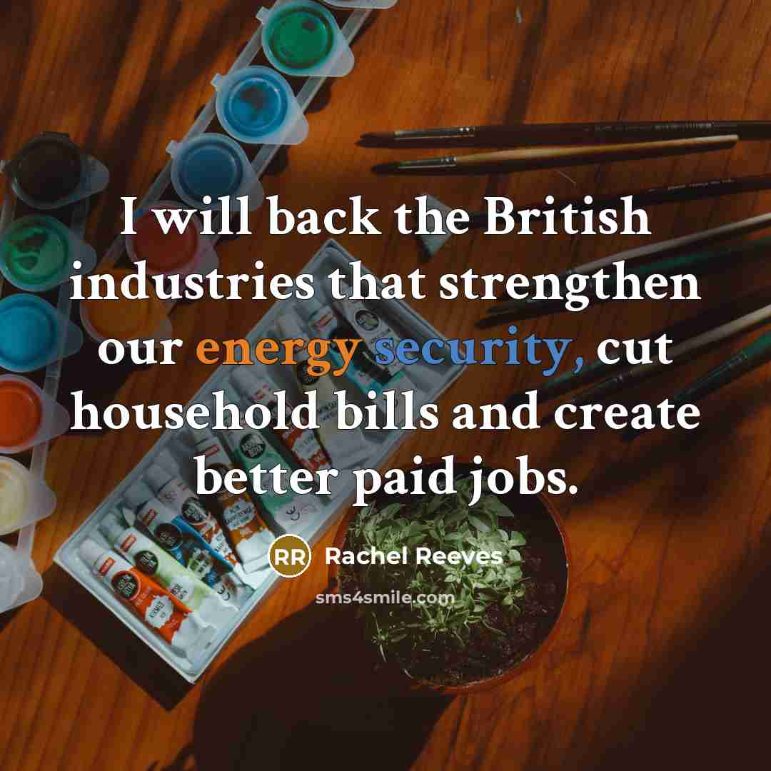 “I will back the British industries that strengthen our energy security, cut household bills and create better paid jobs.” quote by Rachel Reeves