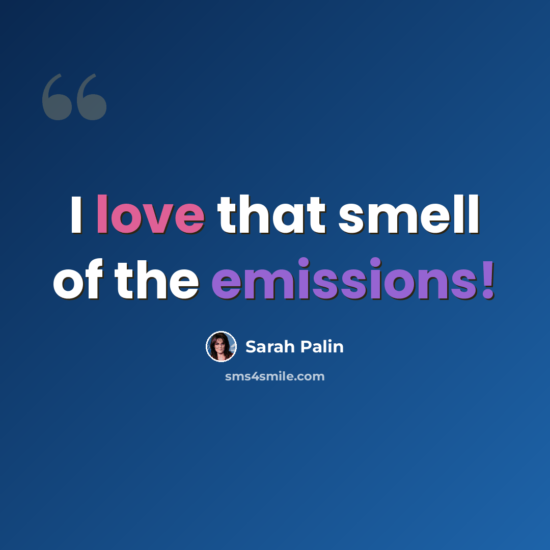 “I love that smell of the emissions!” quote by Sarah Palin