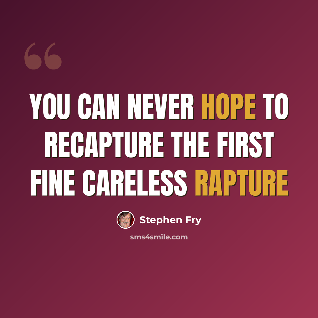 “You can never hope to recapture the first fine careless rapture” quote by Stephen Fry