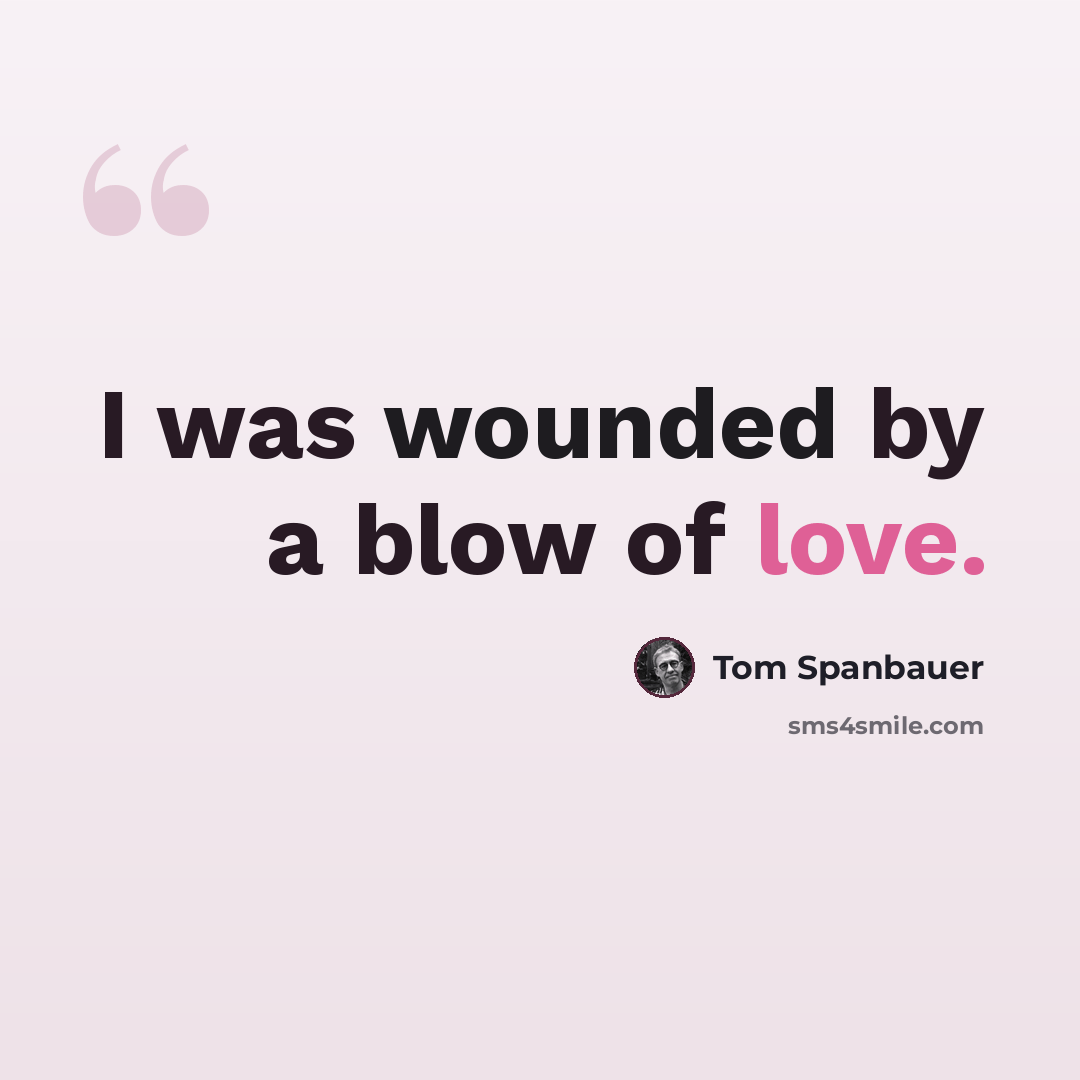 “I was wounded by a blow of love.” quote by Tom Spanbauer
