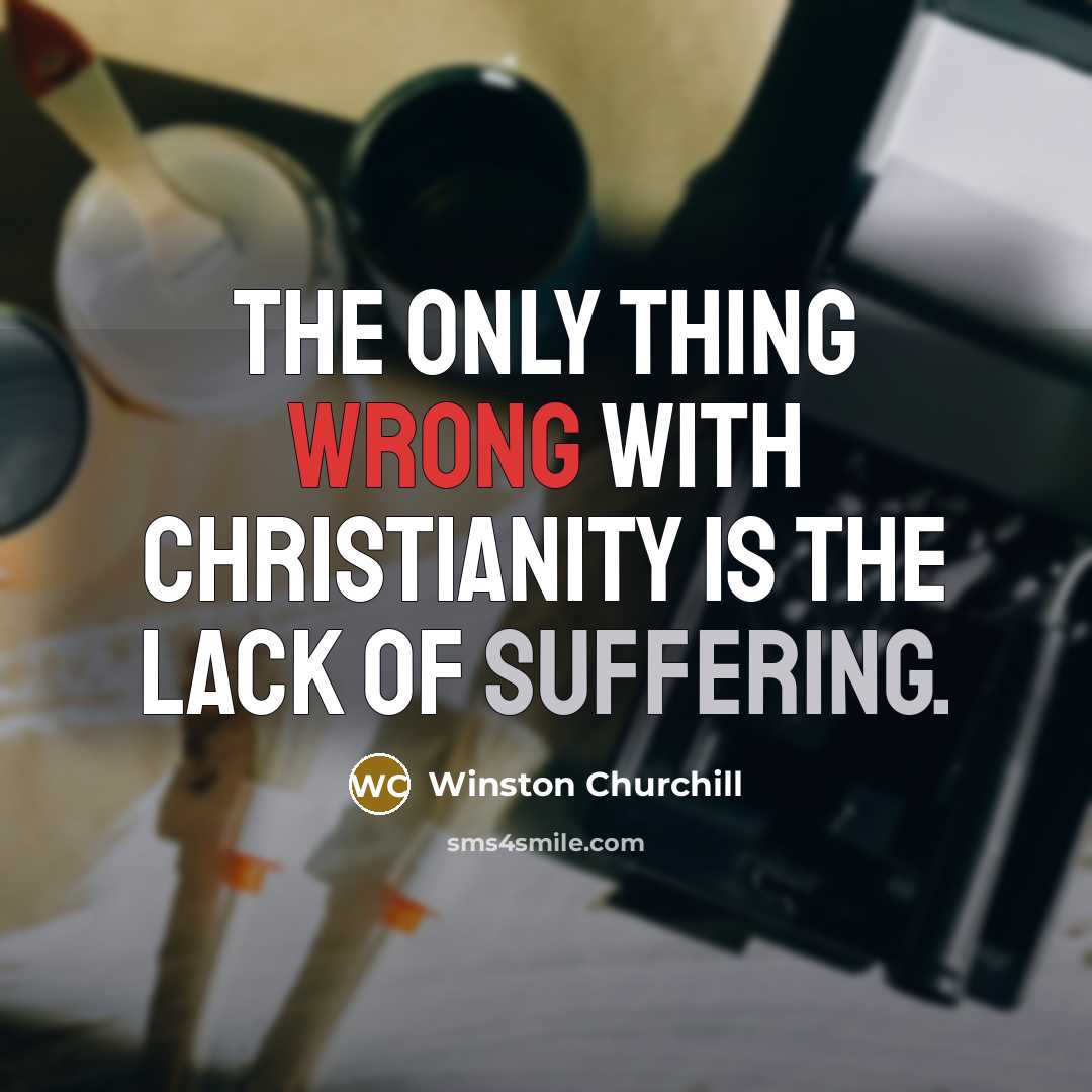 “The only thing wrong with Christianity is the lack of suffering.” quote by Winston Churchill