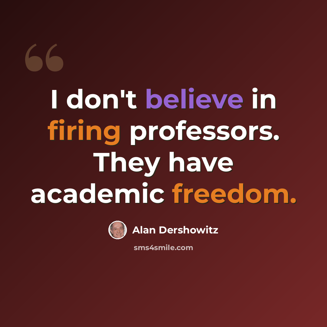 “I don't believe in firing professors. They have academic freedom.” quote by Alan Dershowitz