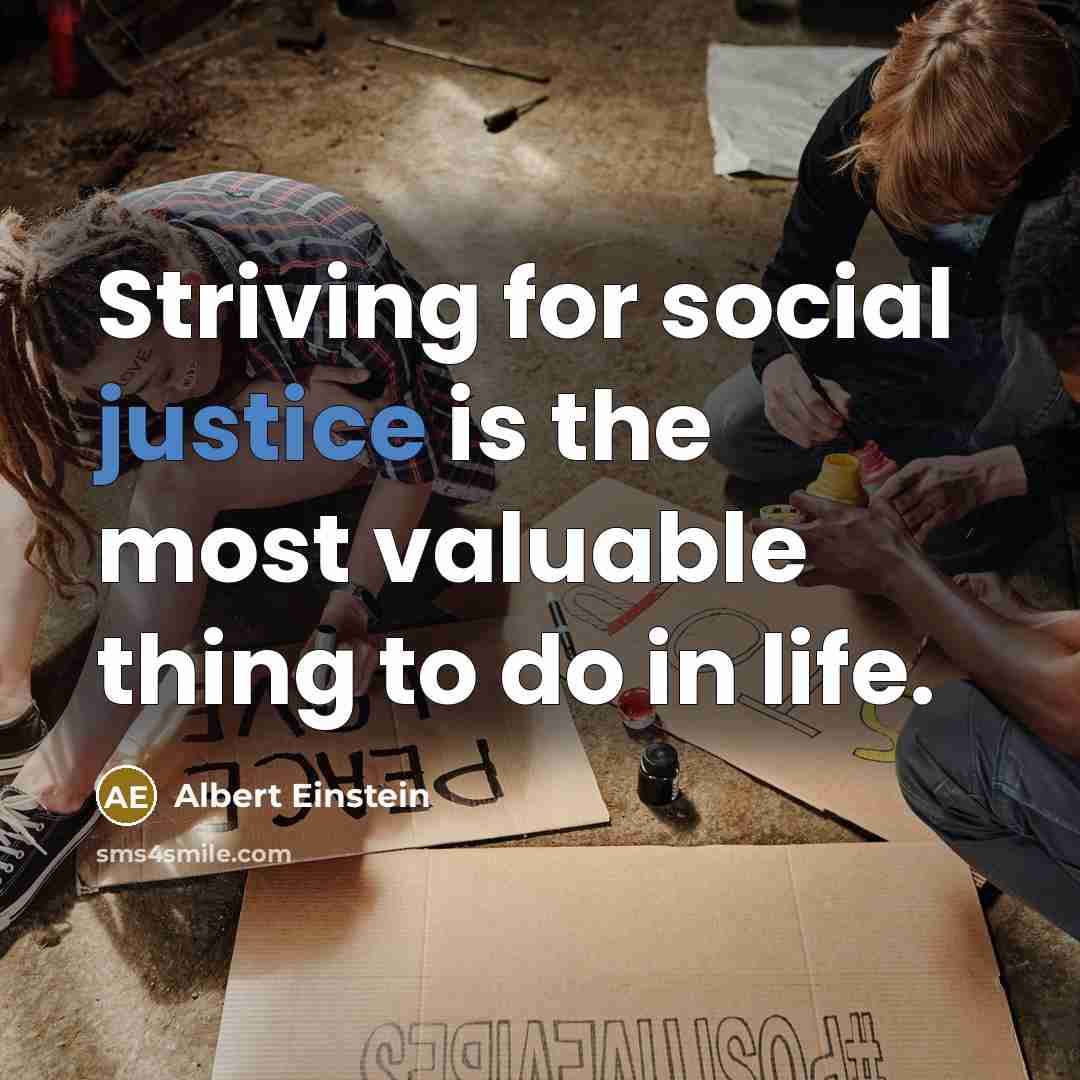 “Striving for social justice is the most valuable thing to do in life.” quote by Albert Einstein